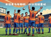 九游娱乐官网-曼城客场大胜南安普顿，继续领跑积分榜的简单介绍