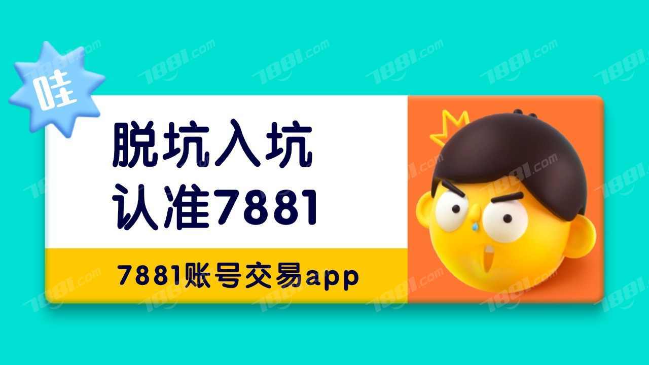 九游体育-靠谱的王者荣耀账号交易app推荐7881，换绑快还能查账号历史(王者荣耀账号交易软件下载)
